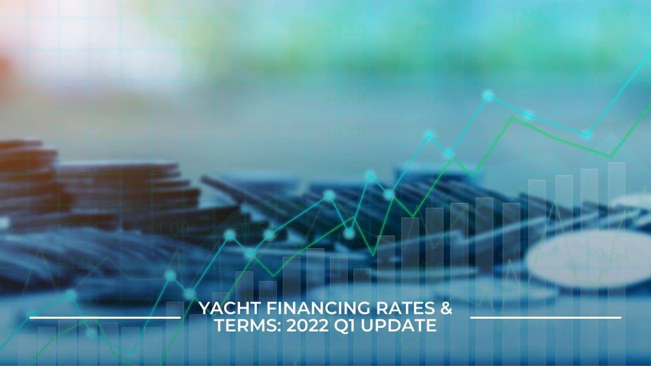 Yacht Financing Rates & Terms 2022 Q1 Update Galati Yachts