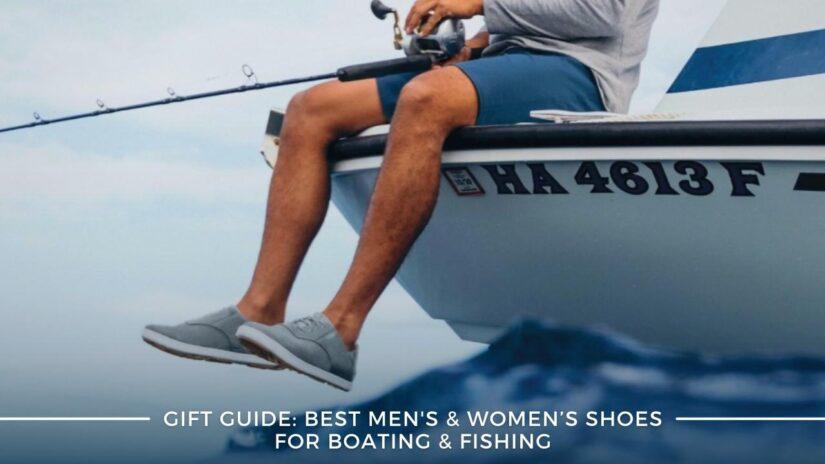 Gift Guide: Best Men’s & Women’s Shoes for Boating & Fishing