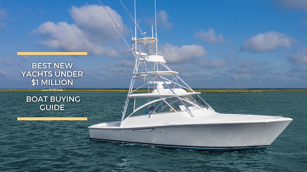 Best New Yachts Under 1 Million — Boat Buying Guide Galati Yachts