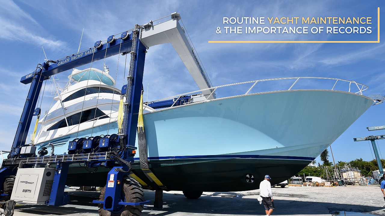 Routine Yacht Maintenance & the Importance of Records Galati Yachts